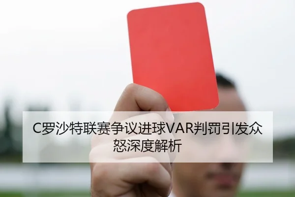 C罗沙特联赛争议进球VAR判罚引发众怒深度解析